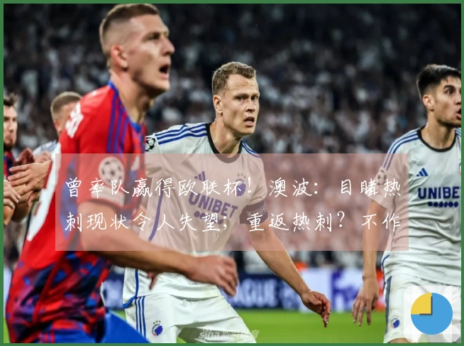 曾率队赢得欧联杯！澳波：目睹热刺现状令人失望；重返热刺？不作回应